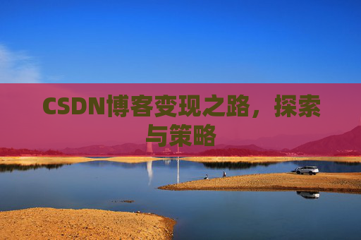 CSDN博客变现之路，探索与策略